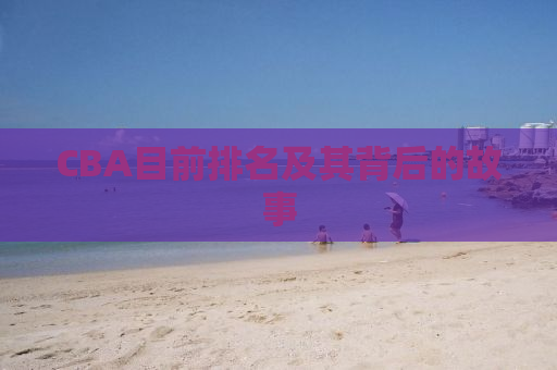 CBA目前排名及其背后的故事