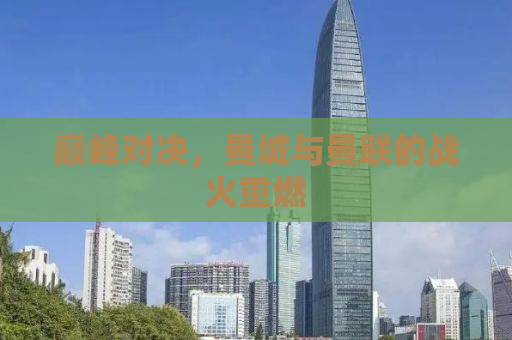 巅峰对决，曼城与曼联的战火重燃