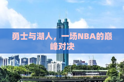 勇士与湖人，一场NBA的巅峰对决