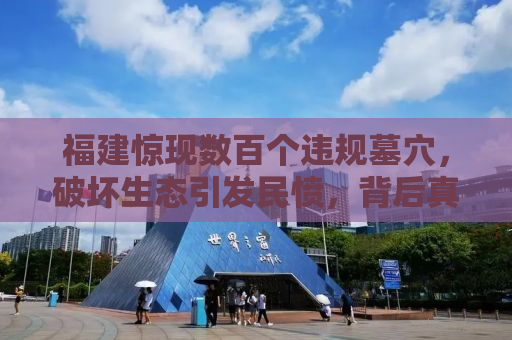 福建惊现数百个违规墓穴，破坏生态引发民愤，背后真相令人深思