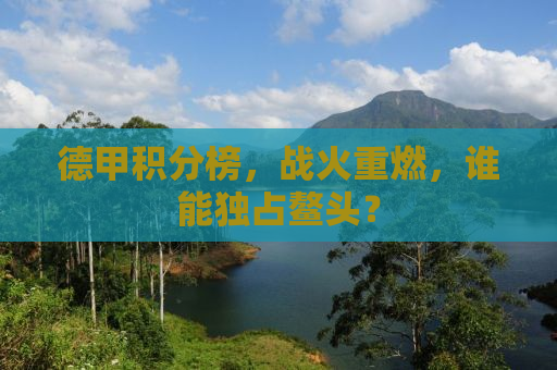 德甲积分榜，战火重燃，谁能独占鳌头？