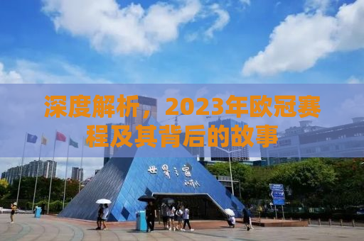 深度解析，2023年欧冠赛程及其背后的故事