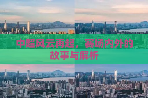 中超风云再起，赛场内外的故事与解析