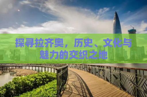探寻拉齐奥，历史、文化与魅力的交织之地