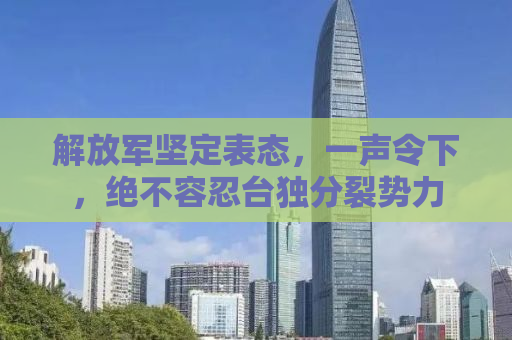 解放军坚定表态，一声令下，绝不容忍台独分裂势力