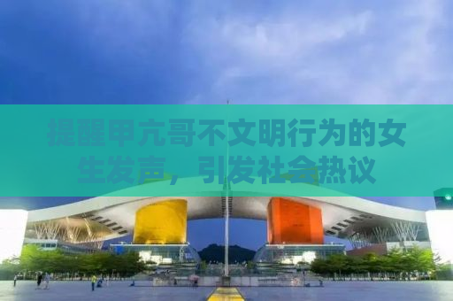 提醒甲亢哥不文明行为的女生发声，引发社会热议