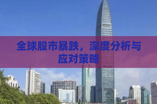 全球股市暴跌，深度分析与应对策略