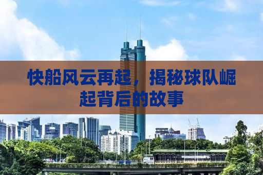 快船风云再起，揭秘球队崛起背后的故事