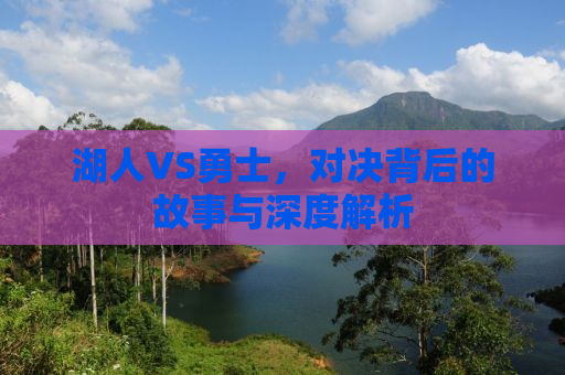 湖人VS勇士，对决背后的故事与深度解析