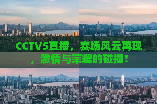 CCTV5直播，赛场风云再现，激情与荣耀的碰撞！