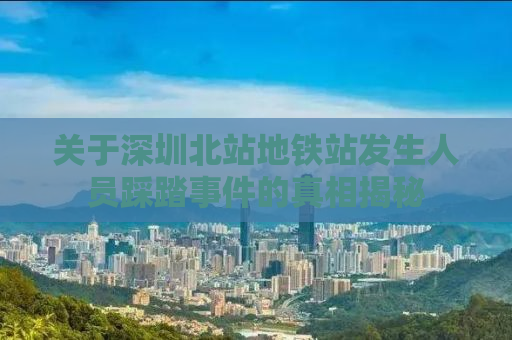 关于深圳北站地铁站发生人员踩踏事件的真相揭秘