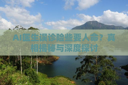 AI医生误诊险些要人命？真相揭秘与深度探讨