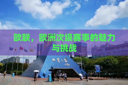 欧联，欧洲次级赛事的魅力与挑战