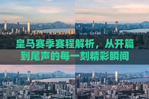 皇马赛季赛程解析，从开篇到尾声的每一刻精彩瞬间