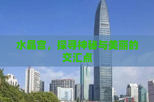 水晶宫，探寻神秘与美丽的交汇点