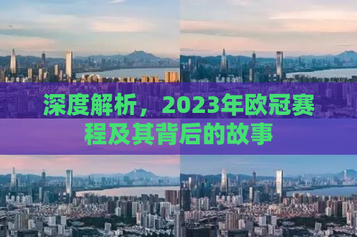 深度解析，2023年欧冠赛程及其背后的故事
