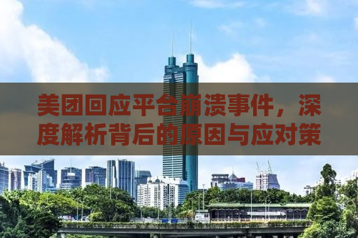 美团回应平台崩溃事件，深度解析背后的原因与应对策略