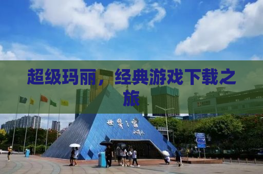 超级玛丽，经典游戏下载之旅