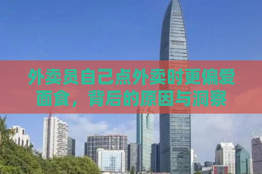 外卖员自己点外卖时更偏爱面食，背后的原因与洞察