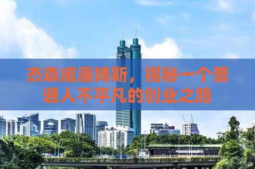 杰森威廉姆斯，揭秘一个普通人不平凡的创业之路