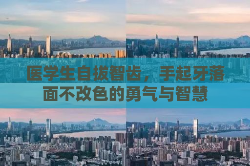 医学生自拔智齿，手起牙落面不改色的勇气与智慧