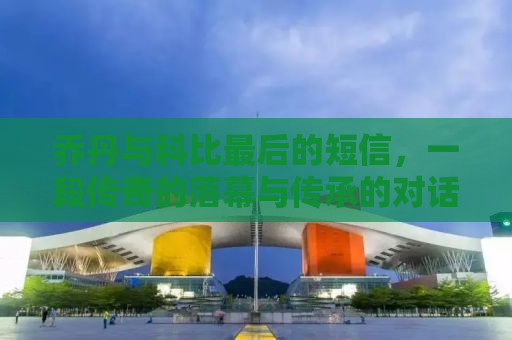 乔丹与科比最后的短信，一段传奇的落幕与传承的对话