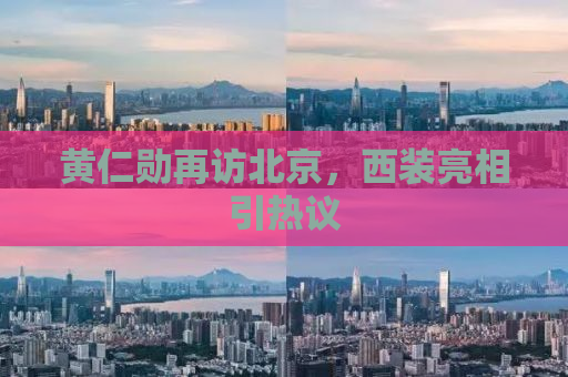 黄仁勋再访北京，西装亮相引热议