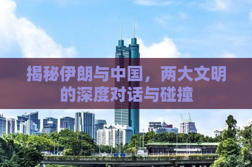 揭秘伊朗与中国，两大文明的深度对话与碰撞