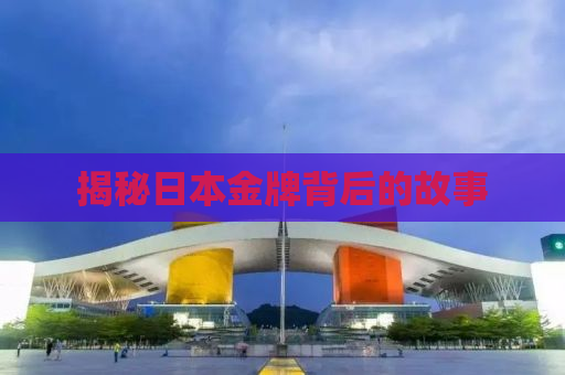揭秘日本金牌背后的故事