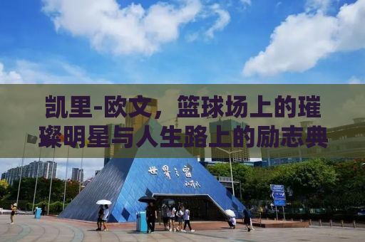 凯里-欧文，篮球场上的璀璨明星与人生路上的励志典范