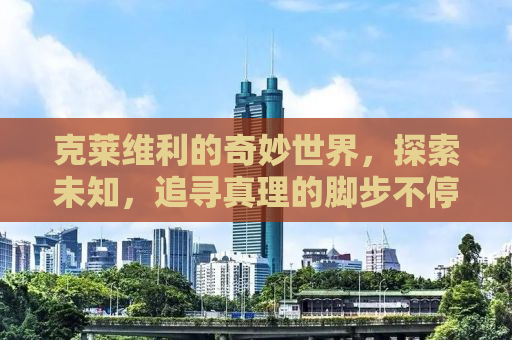 克莱维利的奇妙世界，探索未知，追寻真理的脚步不停歇