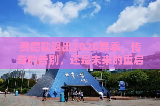 费德勒退出2020赛季，传奇的告别，还是未来的重启？