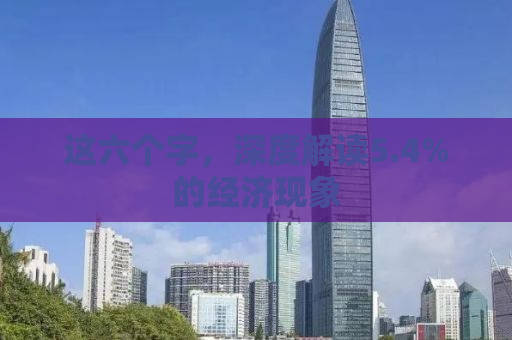 这六个字，深度解读5.4%的经济现象
