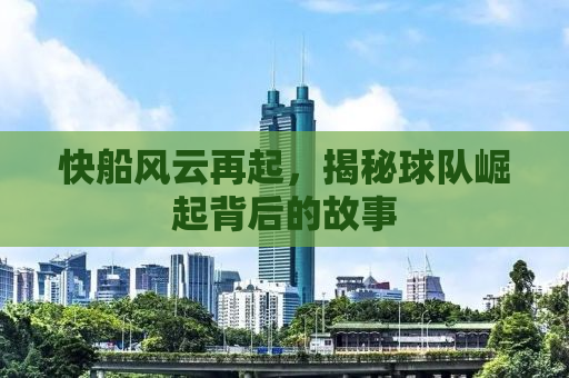 快船风云再起，揭秘球队崛起背后的故事