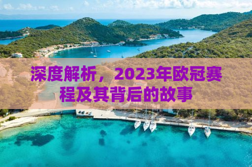 深度解析，2023年欧冠赛程及其背后的故事