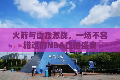 火箭与雷霆激战，一场不容错过的NBA直播盛宴
