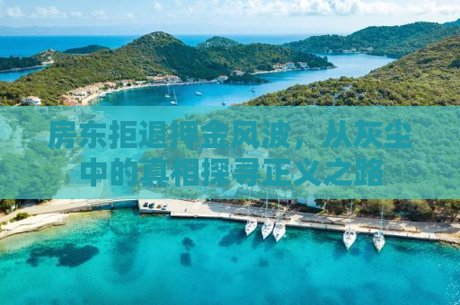 房东拒退押金风波，从灰尘中的真相探寻正义之路