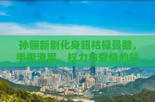 孙俪新剧化身钮祜禄曼黎，手撕渣男，权力与爱情的较量