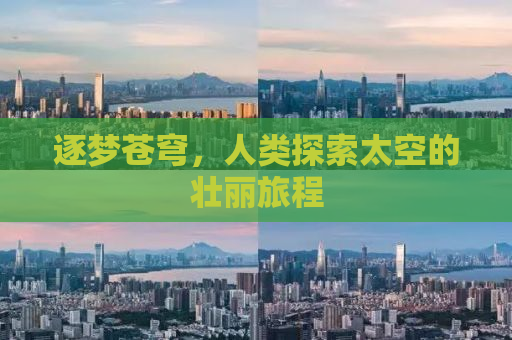逐梦苍穹，人类探索太空的壮丽旅程