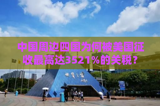中国周边四国为何被美国征收最高达3521%的关税？