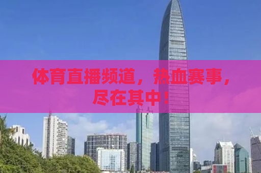 体育直播频道，热血赛事，尽在其中！