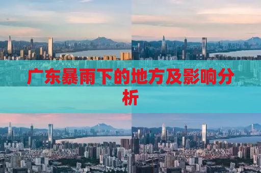 广东暴雨下的地方及影响分析