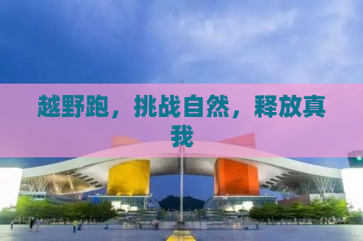越野跑，挑战自然，释放真我