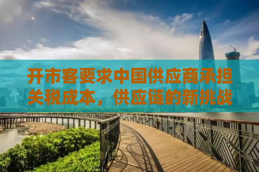 开市客要求中国供应商承担关税成本，供应链的新挑战与应对之策