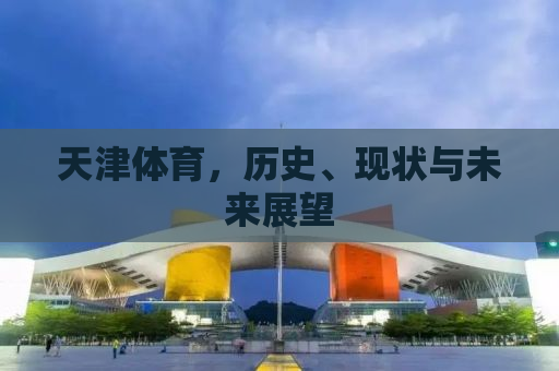 天津体育，历史、现状与未来展望