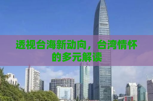 透视台海新动向，台湾情怀的多元解读