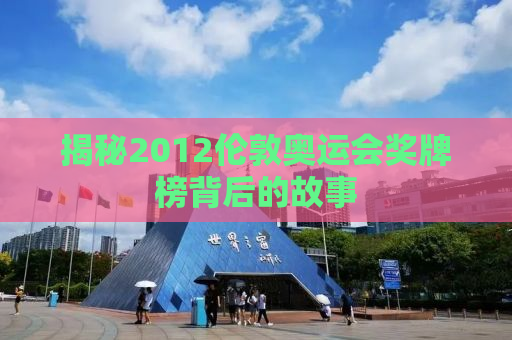 揭秘2012伦敦奥运会奖牌榜背后的故事