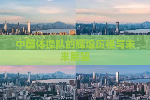 中国体操队的辉煌历程与未来展望