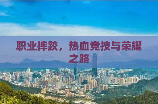 职业摔跤，热血竞技与荣耀之路