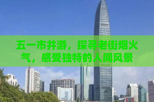 五一市井游，探寻老街烟火气，感受独特的人间风景